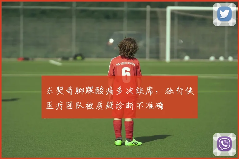 东契奇脚踝酸痛多次缺席,独行侠医疗团队被质疑诊断不准确