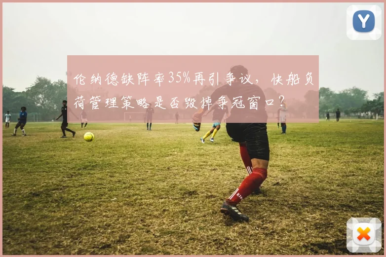 伦纳德缺阵率35%再引争议，快船负荷管理策略是否毁掉争冠窗口？